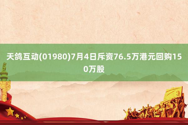 天鸽互动(01980)7月4日斥资76.5万港元回购150万股