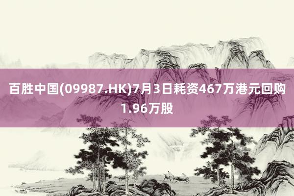 百胜中国(09987.HK)7月3日耗资467万港元回购1.96万股