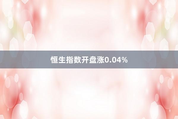 恒生指数开盘涨0.04%