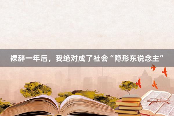 裸辞一年后，我绝对成了社会“隐形东说念主”