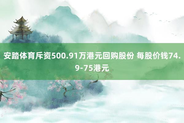 安踏体育斥资500.91万港元回购股份 每股价钱74.9-75港元