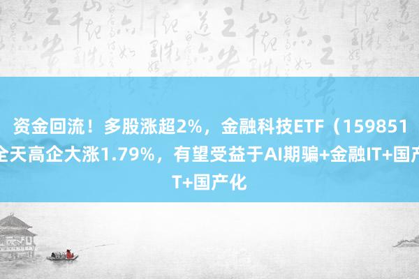 资金回流！多股涨超2%，金融科技ETF（159851）全天高企大涨1.79%，有望受益于AI期骗+金融IT+国产化