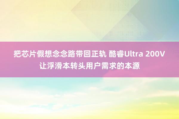 把芯片假想念念路带回正轨 酷睿Ultra 200V让浮滑本转头用户需求的本源