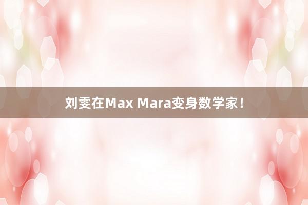 刘雯在Max Mara变身数学家！